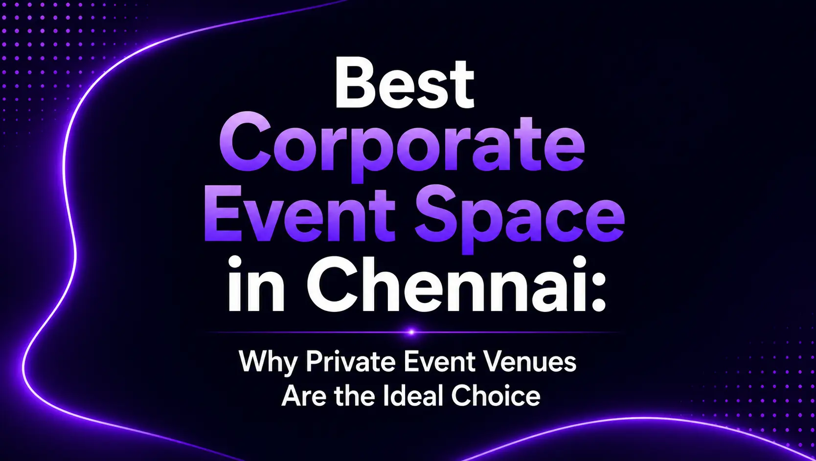 Best Corporate Event Space in Chennai: Why Private Event Venues Are the Ideal Choice